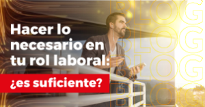 Hacer lo necesario en tu rol laboral: ¿es suficiente?